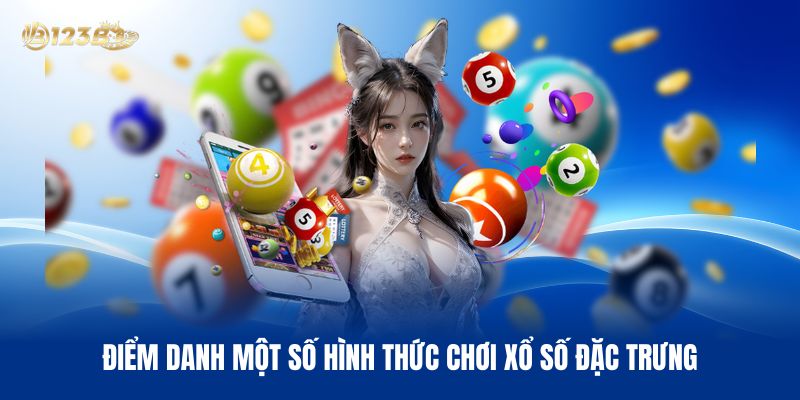 Điểm Danh Một Số Hình Thức Chơi Xổ Số Đặc Trưng Điểm Danh Một Số Hình Thức Chơi Xổ Số Đặc Trưng
