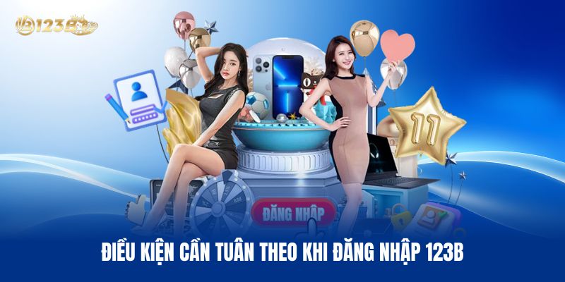 Điều Kiện Cần Tuân Theo Khi Đăng Nhập 123B 
