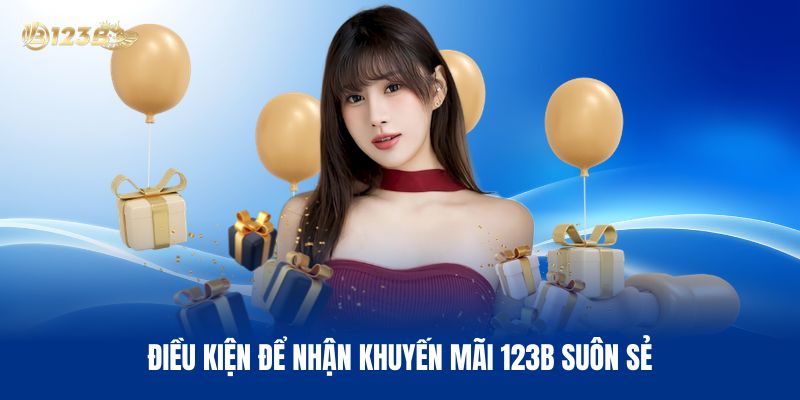 Điều Kiện Để Nhận Khuyến Mãi 123B Suôn Sẻ