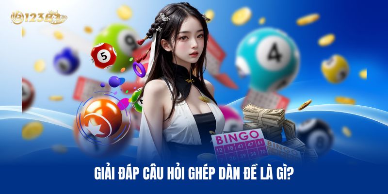 Giải Đáp Câu Hỏi Ghép Dàn Đề Là Gì?