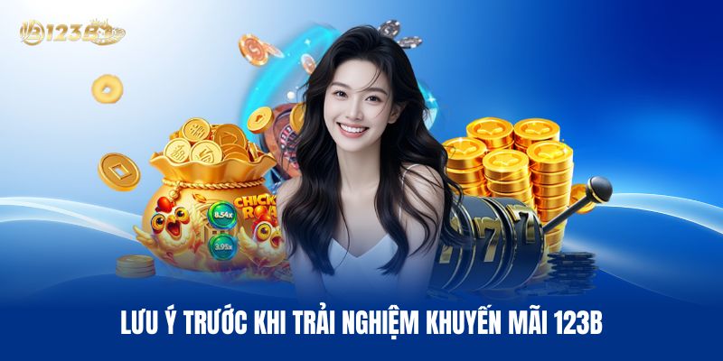 Lưu Ý Trước Khi Trải Nghiệm Khuyến Mãi 123B
