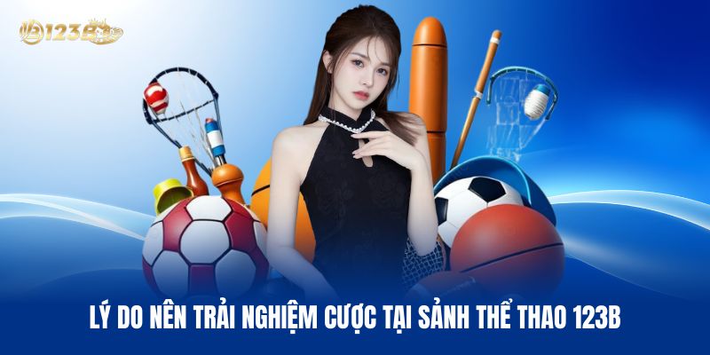 Lý Do Nên Trải Nghiệm Cược Tại Sảnh Thể Thao 123B