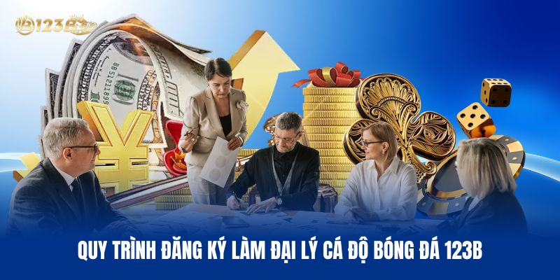 Quy Trình Đăng Ký Làm Đại Lý Cá Độ Bóng Đá 123B Chuẩn
