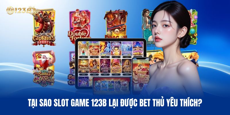 Tại Sao Slot Game 123B Lại Được Bet Thủ Yêu Thích?