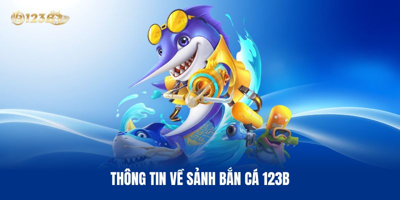 Thông Tin Về Sảnh Bắn Cá 123B