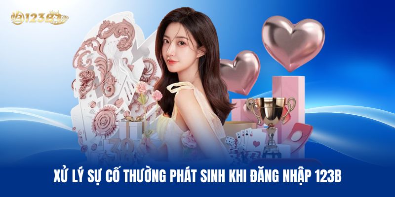 Xử Lý Sự Cố Thường Phát Sinh Khi Đăng Nhập 123B